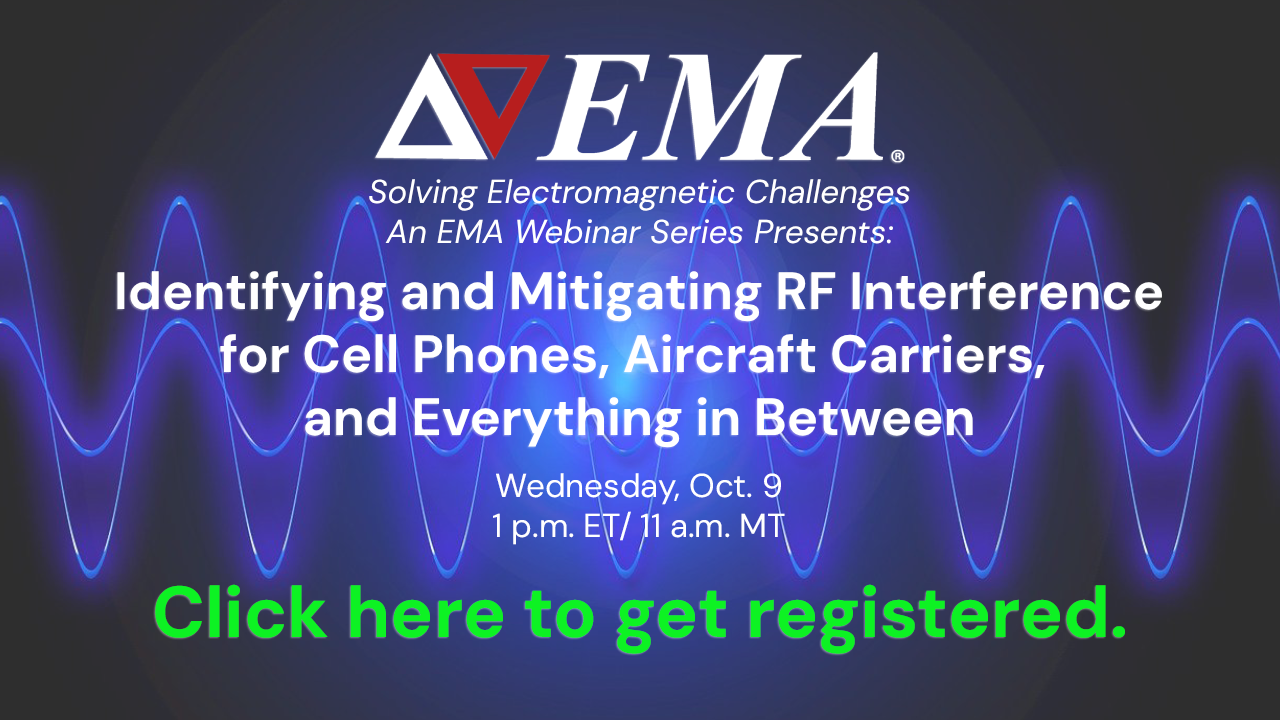 Identifying and Mitigating RFI for Cell Phones, Aircraft Carriers, and Everything in Between, sign up now.